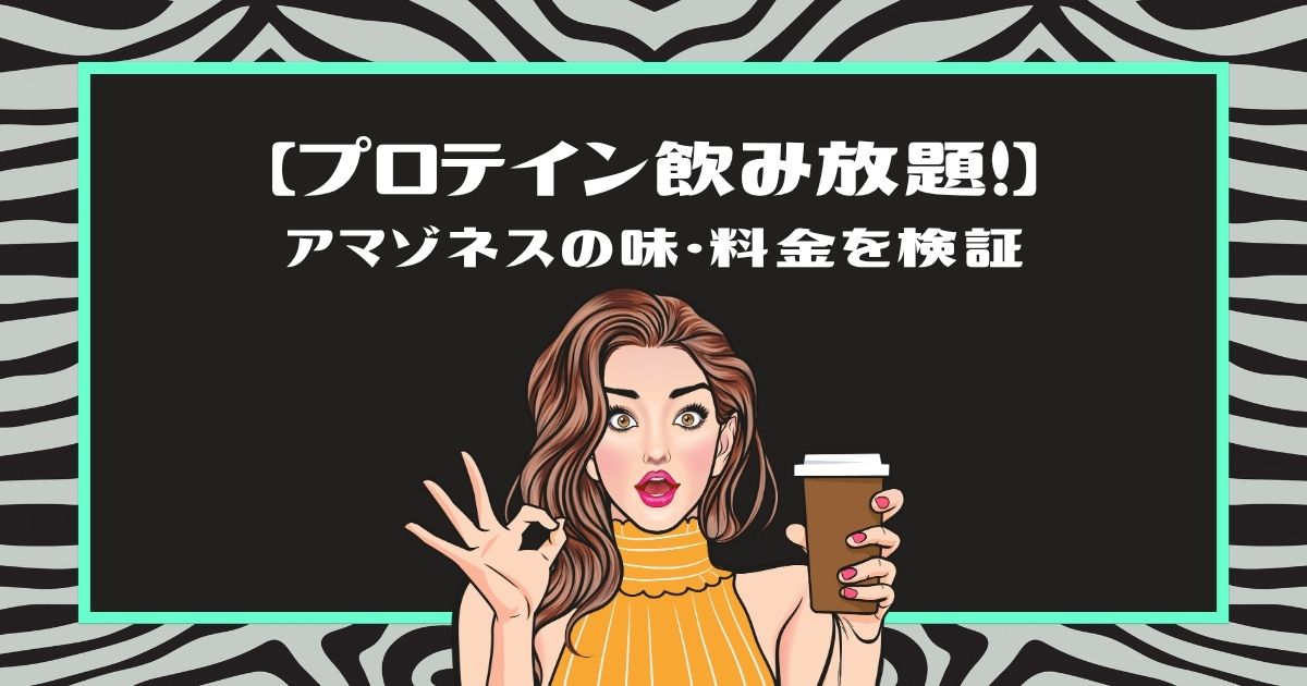 【プロテイン飲み放題!】アマゾネスの味・料金を検証」というタイトルと、OKサインをしながらドリンクを持つ女性のイラスト（グリーンの枠）